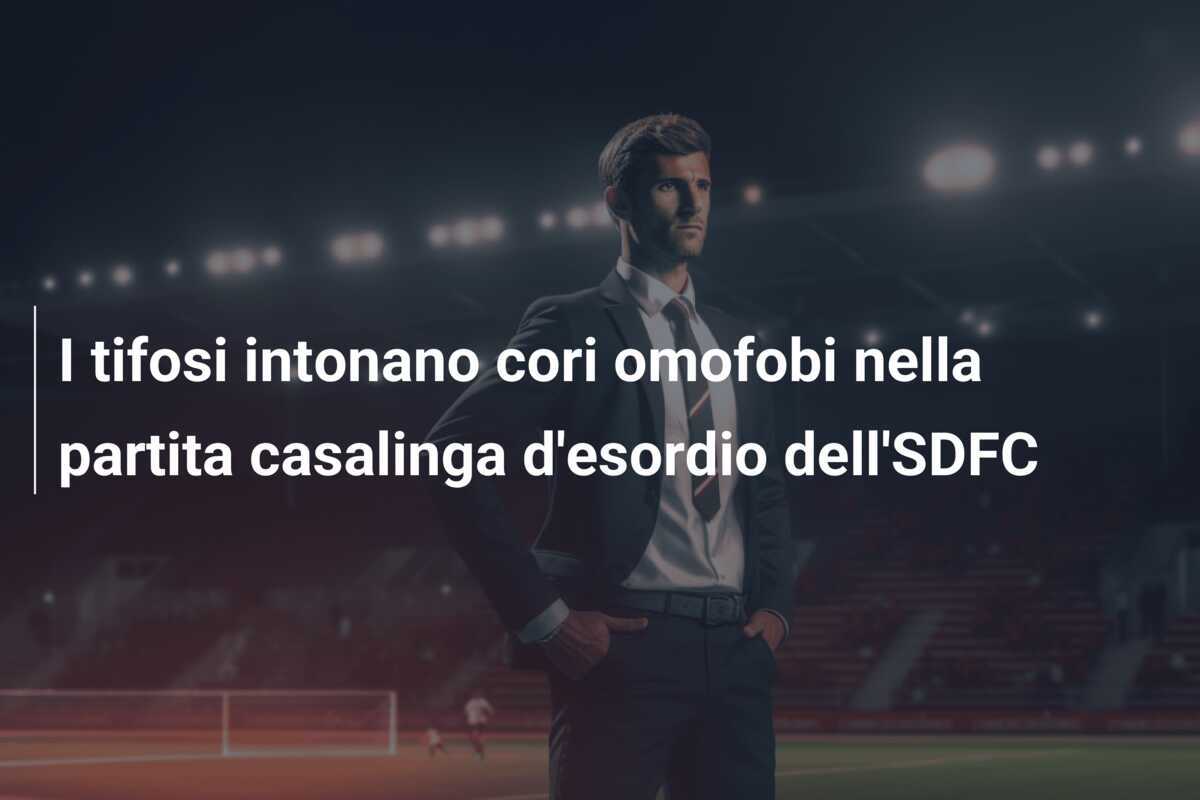 I tifosi intonano cori omofobi nella partita casalinga d'esordio dell'SDFC