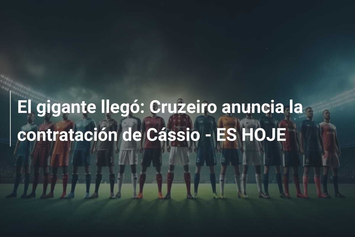 El gigante llegó: Cruzeiro anuncia la contratación de Cássio – ES HOJE