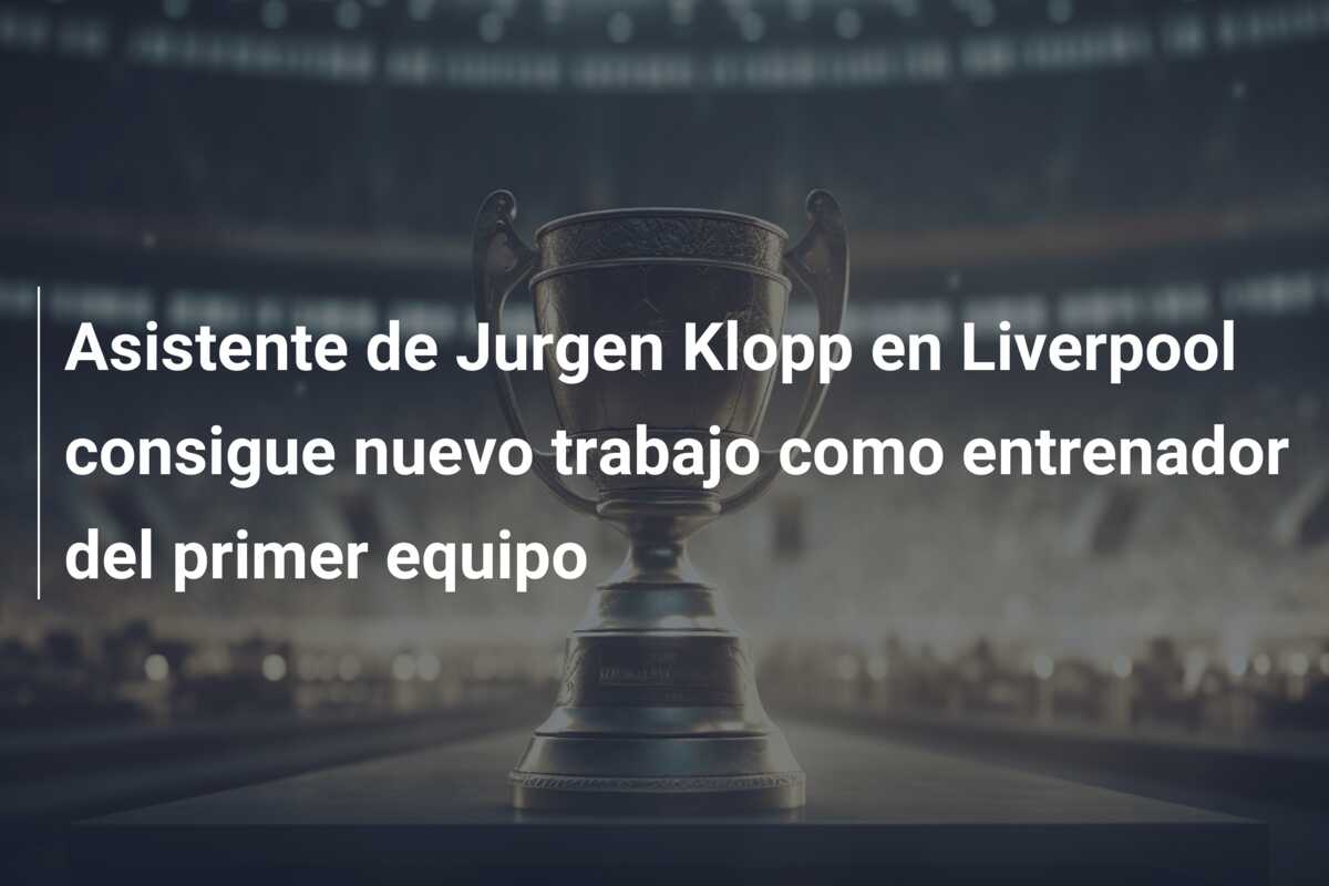 Asistente de Jurgen Klopp en Liverpool consigue nuevo trabajo como entrenador del primer equipo