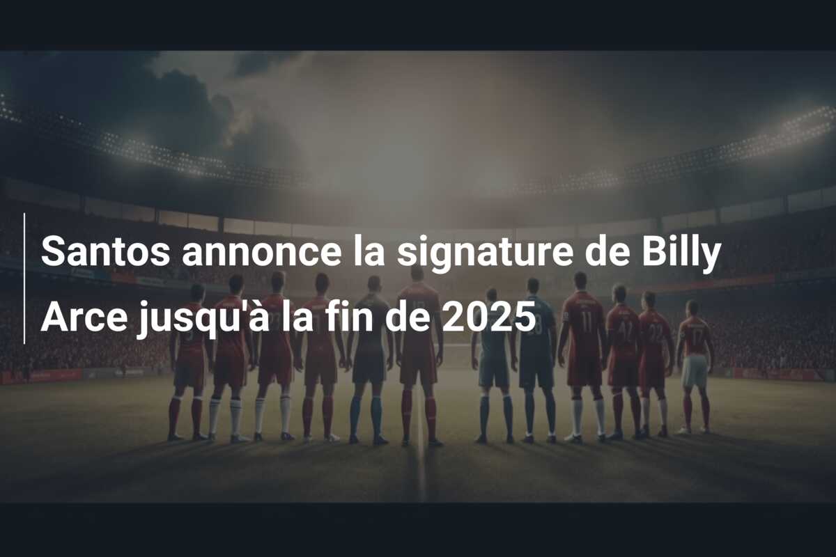 Santos annonce la signature de Billy Arce jusqu’à la fin de 2025