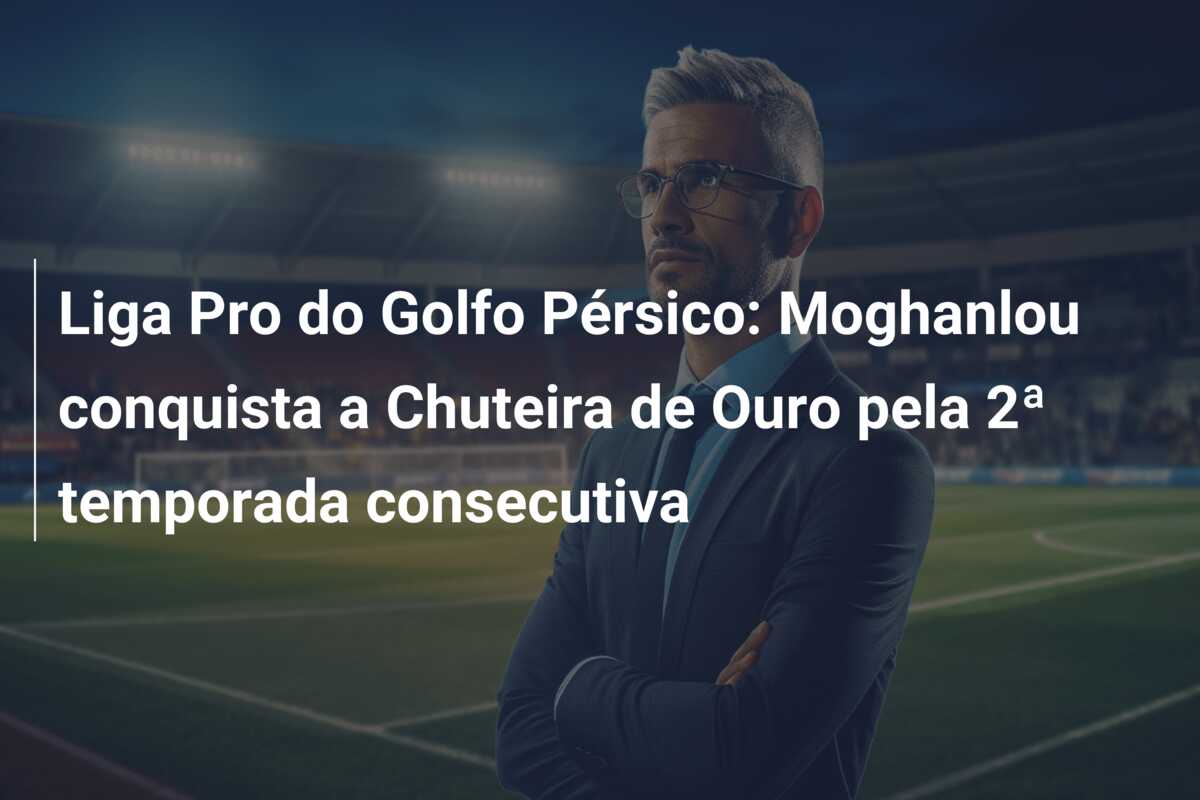 Liga Pro do Golfo Pérsico: Moghanlou conquista a Chuteira de Ouro pela 2ª temporada consecutiva