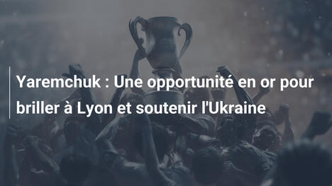 Yaremchuk : Une opportunité en or pour briller à Lyon et soutenir l'Ukraine