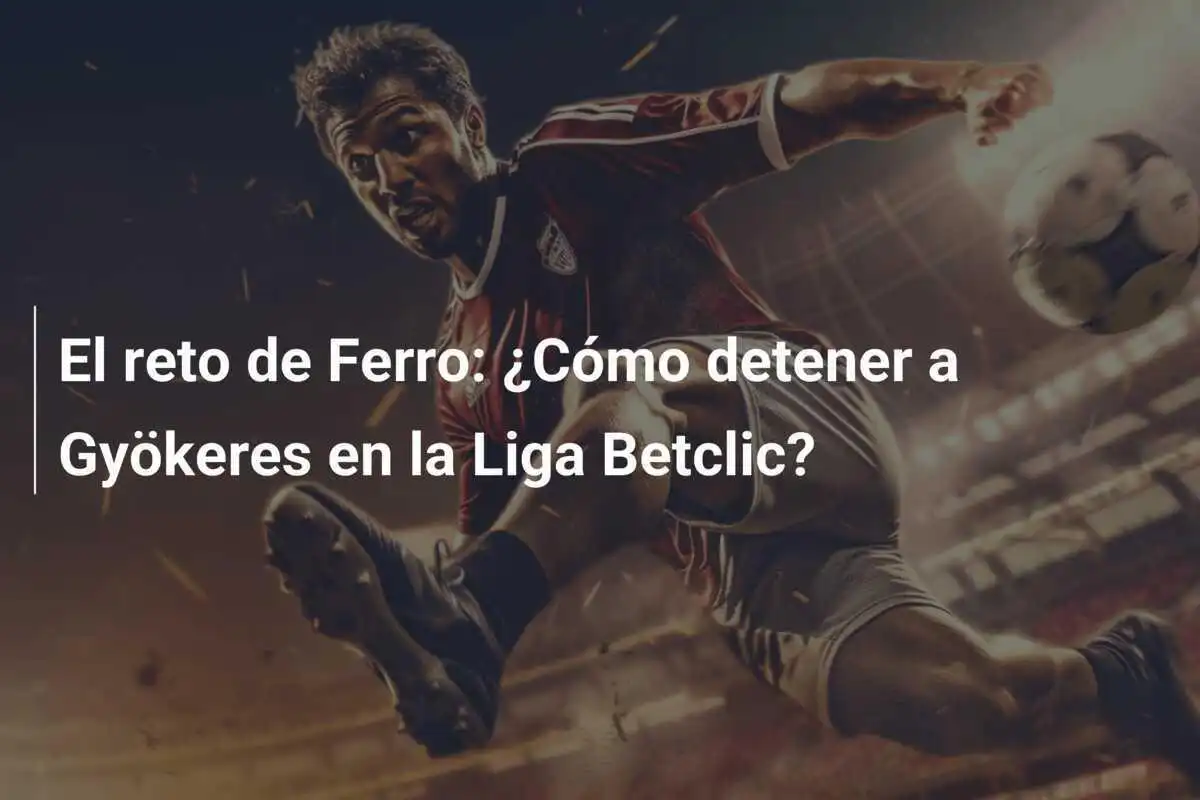 El reto de Ferro: ¿Cómo detener a Gyökeres en la Liga Betclic?
