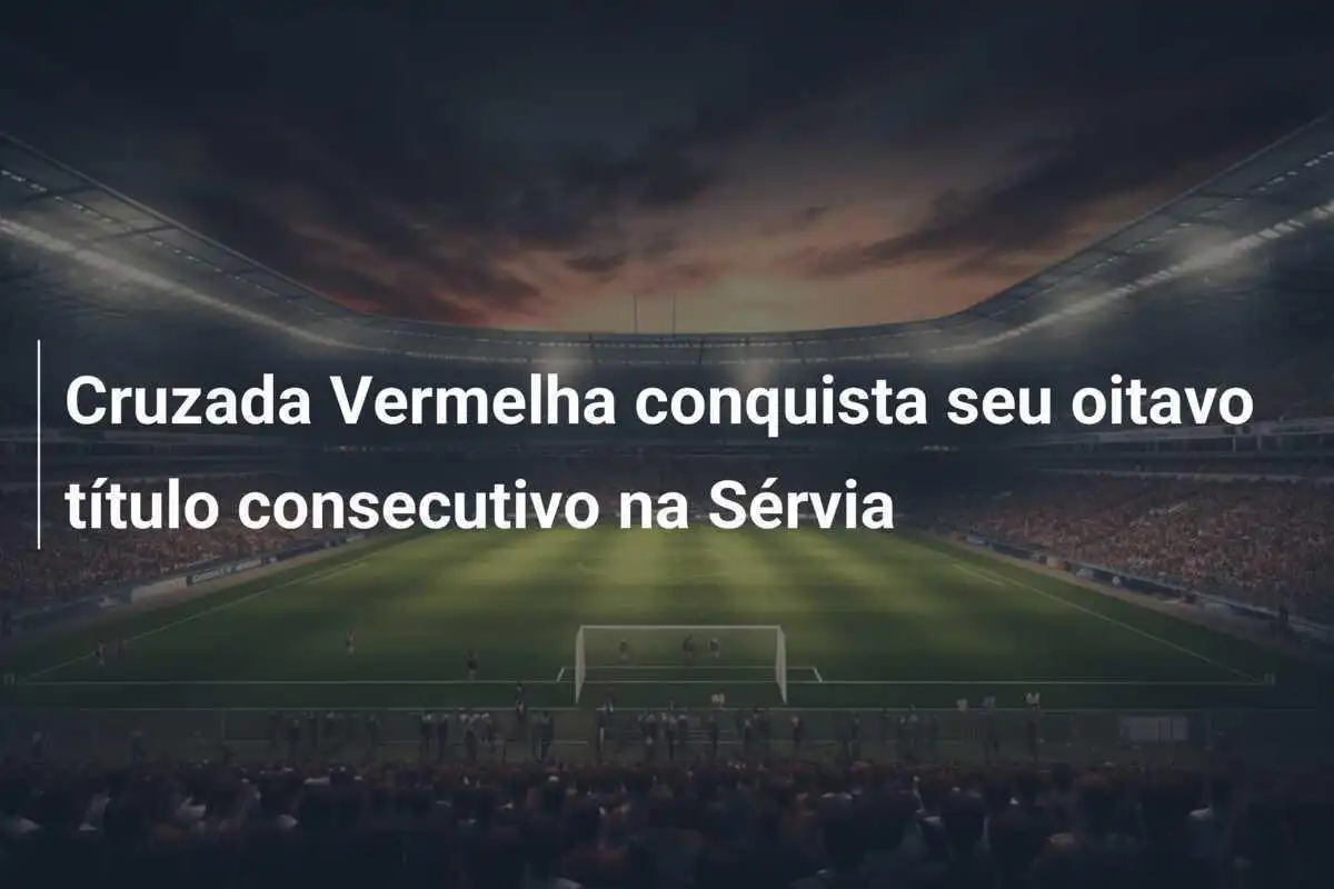 Cruzada Vermelha conquista seu oitavo título consecutivo na Sérvia