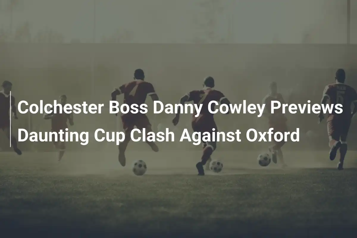 Colchester-Trainer Danny Cowley vor dem Cup-Kracher gegen Oxford: 'Eine harte, aber wertvolle Prüfung'