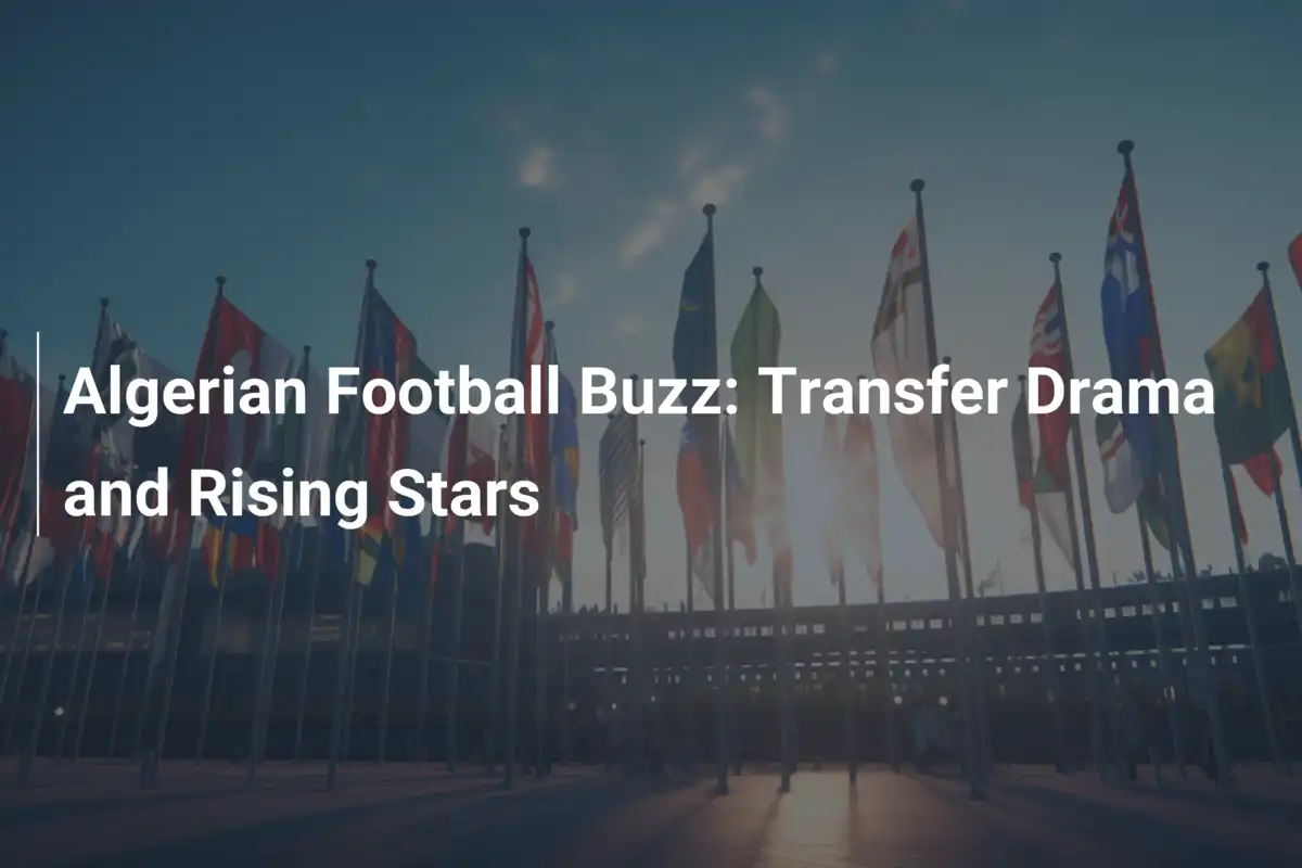 Buz w Algierskim Futbolu: Transferowy Rollercoaster i Wschodzące Talenty