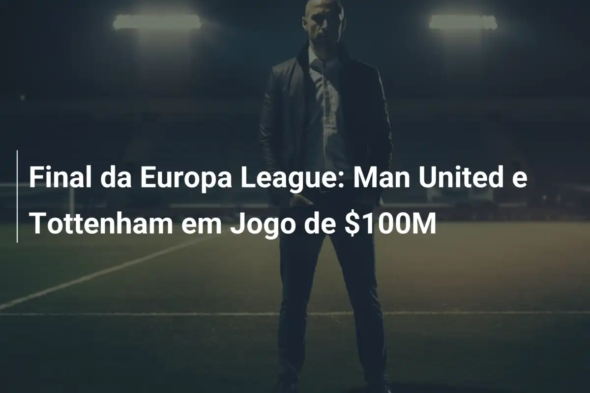 Final da Europa League: Man United e Tottenham em Jogo de $100M