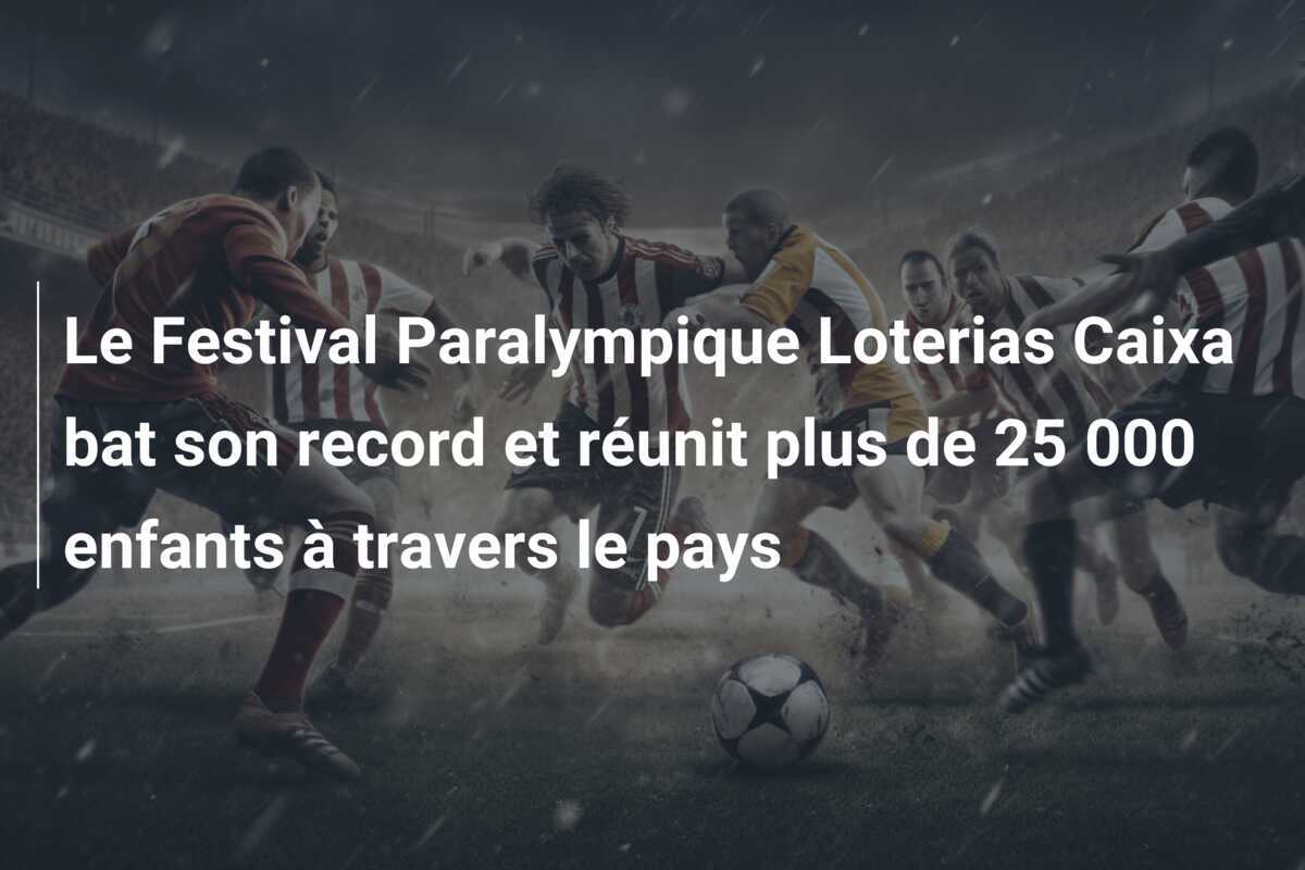 Le Festival Paralympique Loterias Caixa bat son record et réunit plus de 25 000 enfants à travers le pays