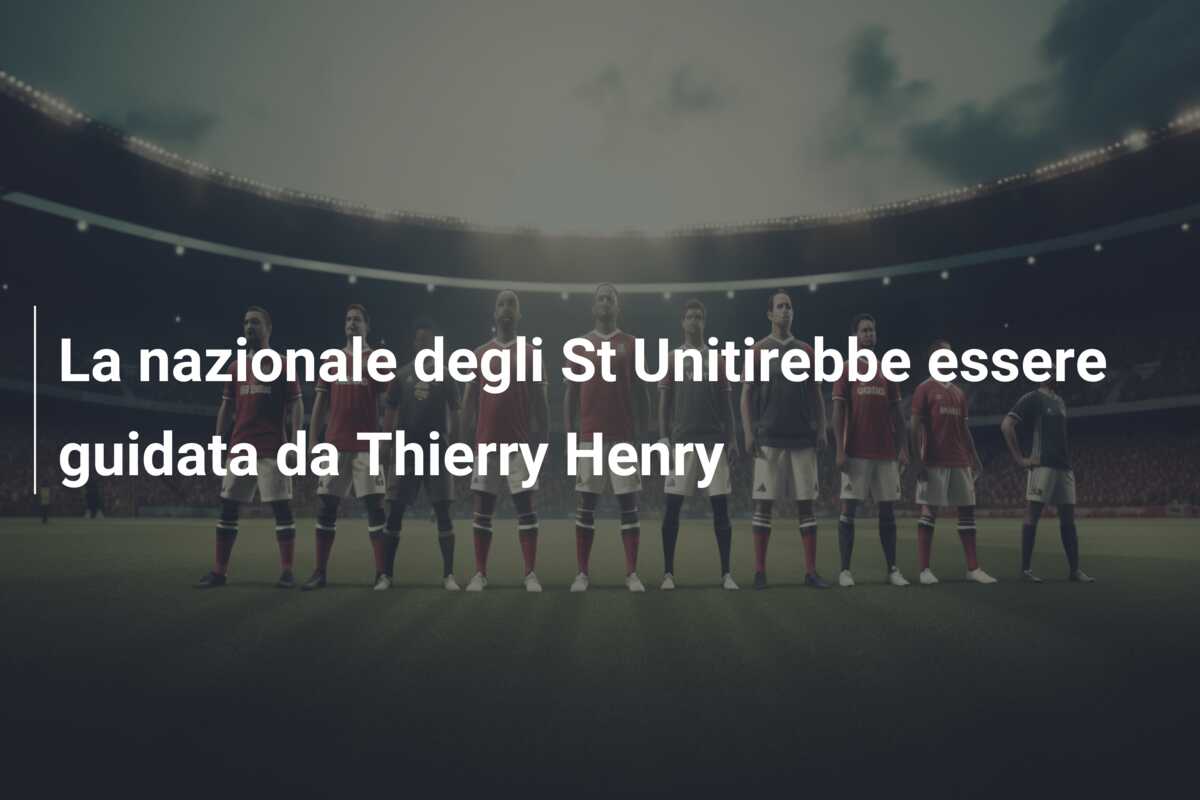 La nazionale degli St Unitirebbe essere guidata da Thierry Henry
