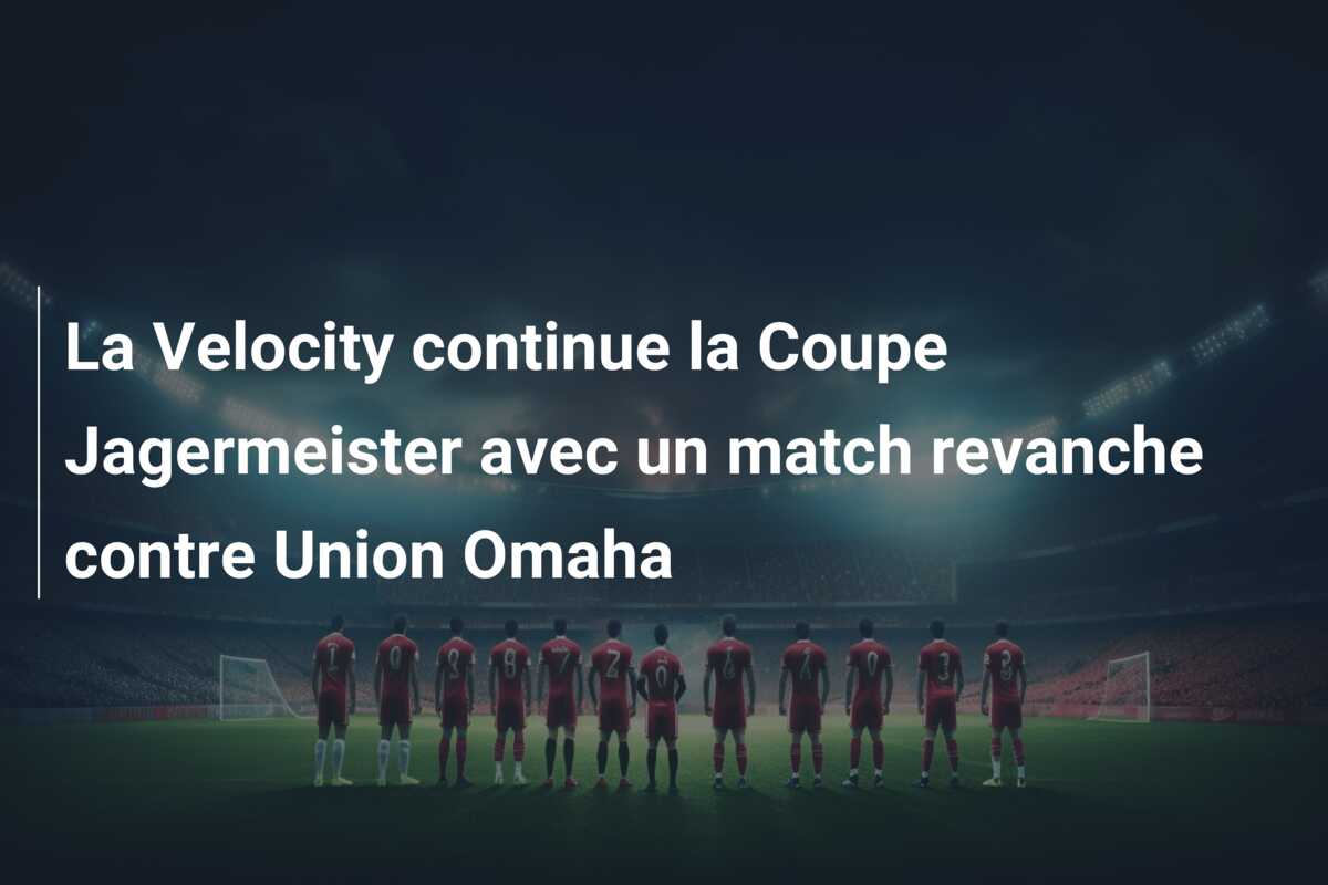 La Velocity continue la Coupe Jagermeister avec un match revanche contre Union Omaha