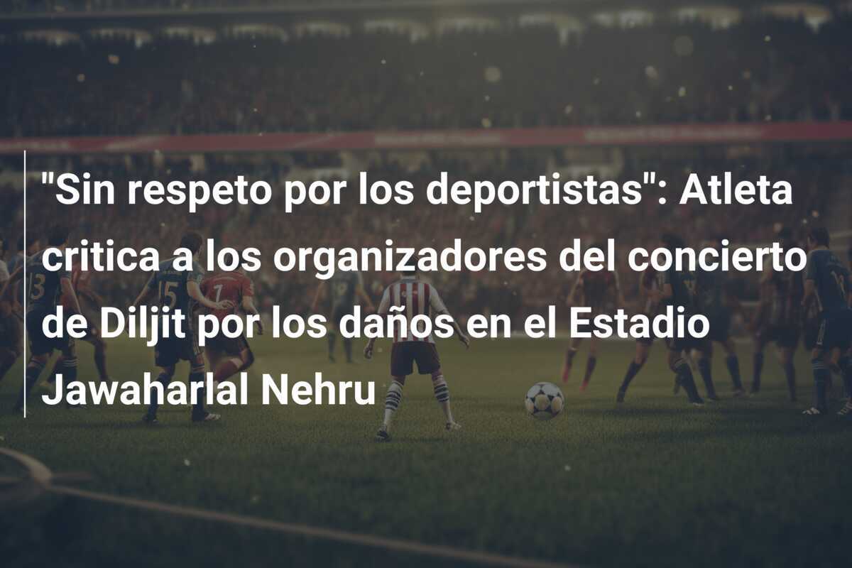 "Sin respeto por los deportistas": Atleta critica a los organizadores del concierto de Diljit por los daños en el Estadio Jawaharlal Nehru