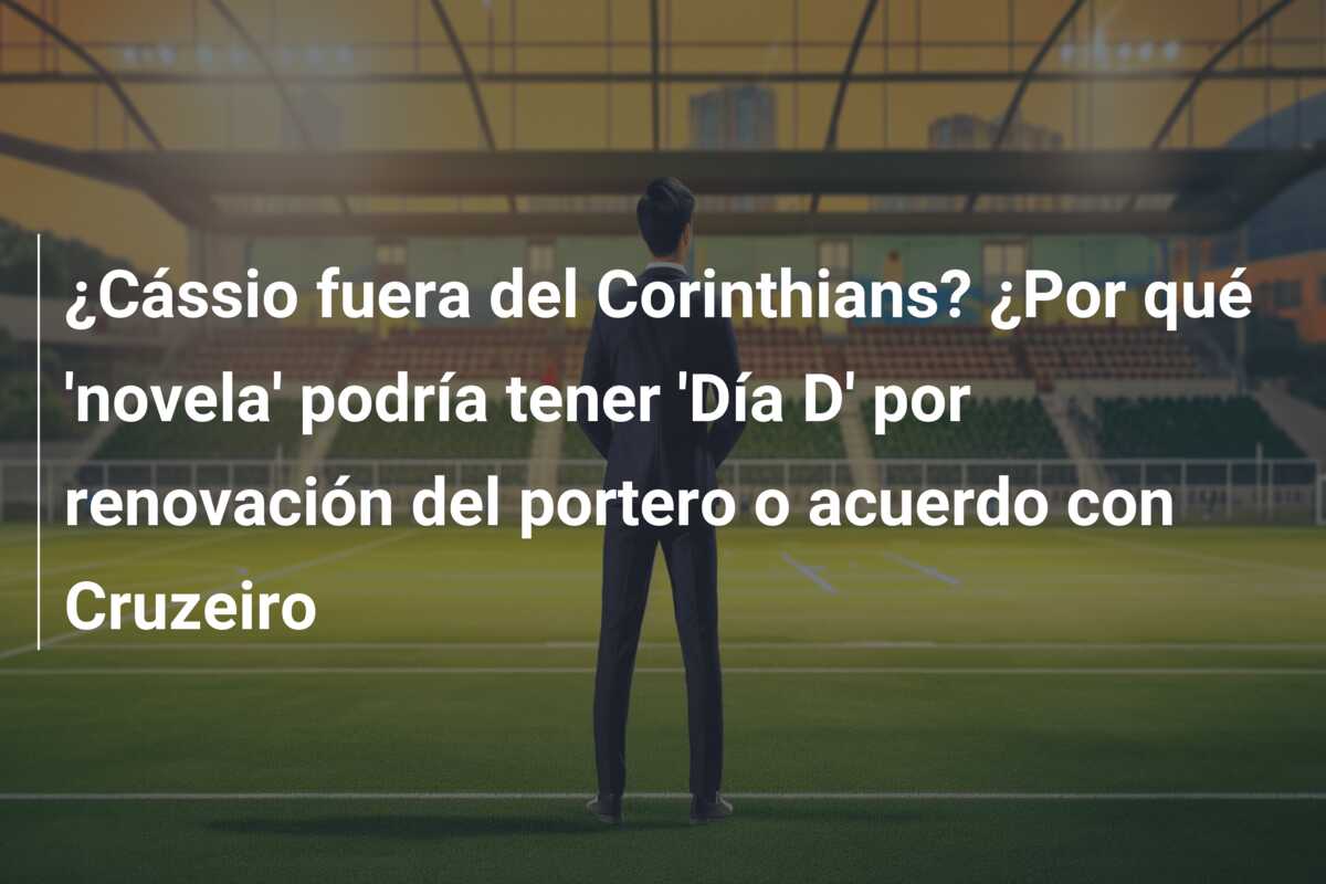 ¿Cássio fuera del Corinthians? ¿Por qué ‘novela’ podría tener ‘Día D’ por renovación del portero o acuerdo con Cruzeiro