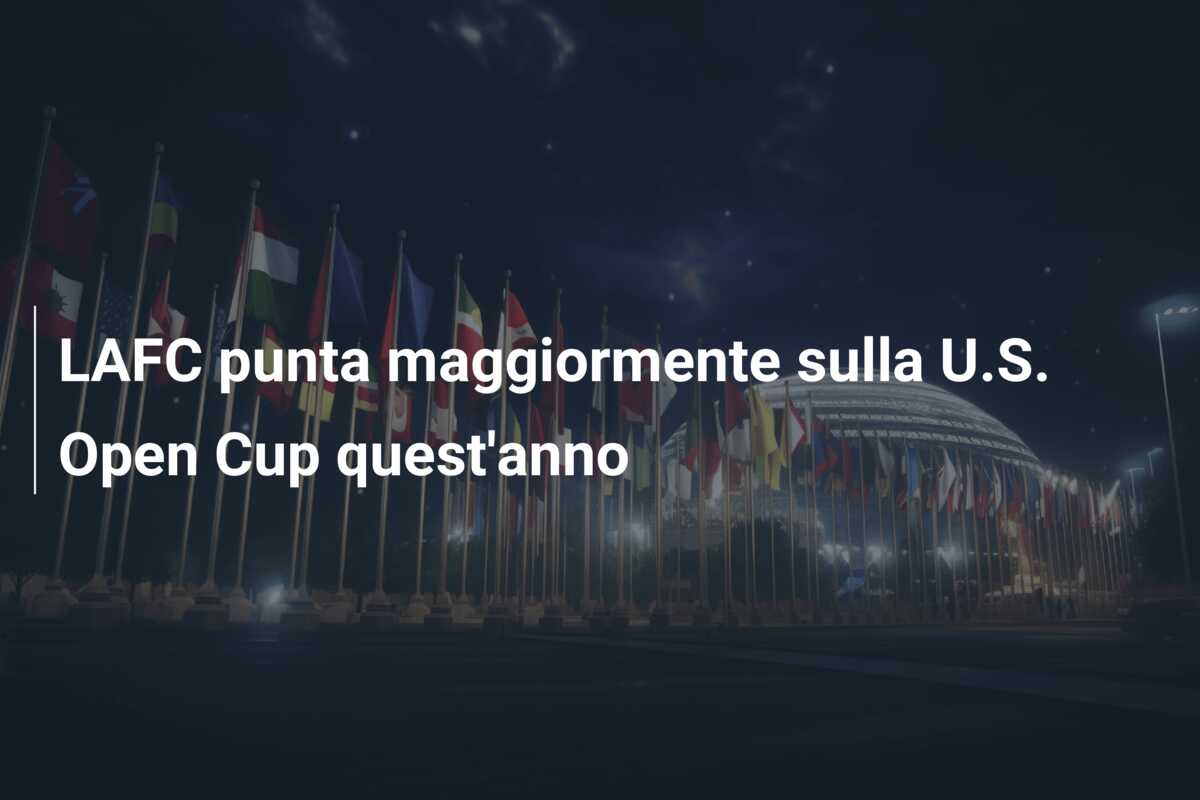 LAFC punta maggiormente sulla U.S. Open Cup quest’anno