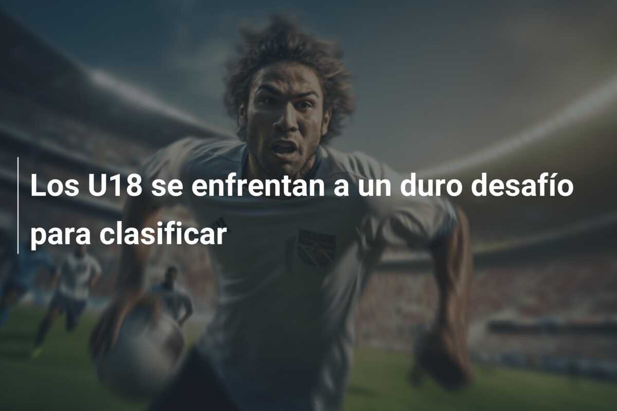 Los U18 se enfrentan a un duro desafío para clasificar
