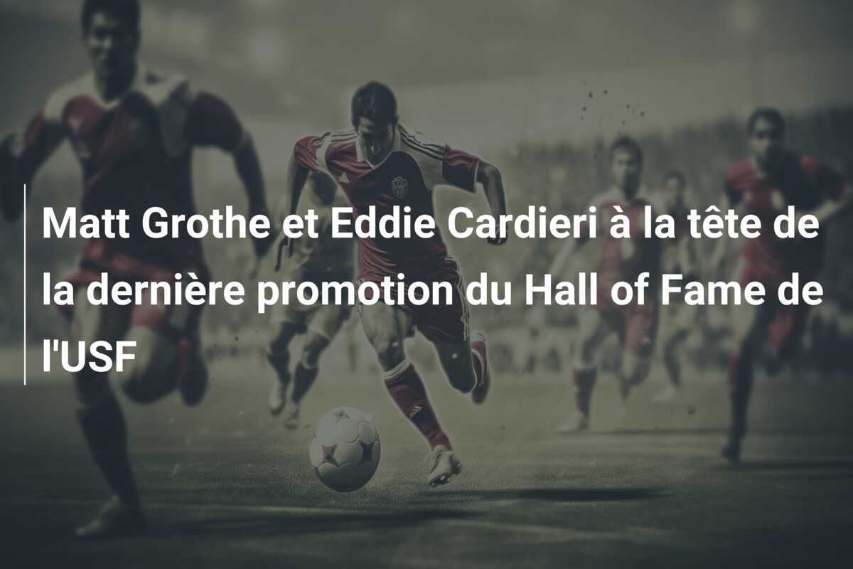 Matt Grothe et Eddie Cardieri à la tête de la dernière promotion du Hall of Fame de l’USF
