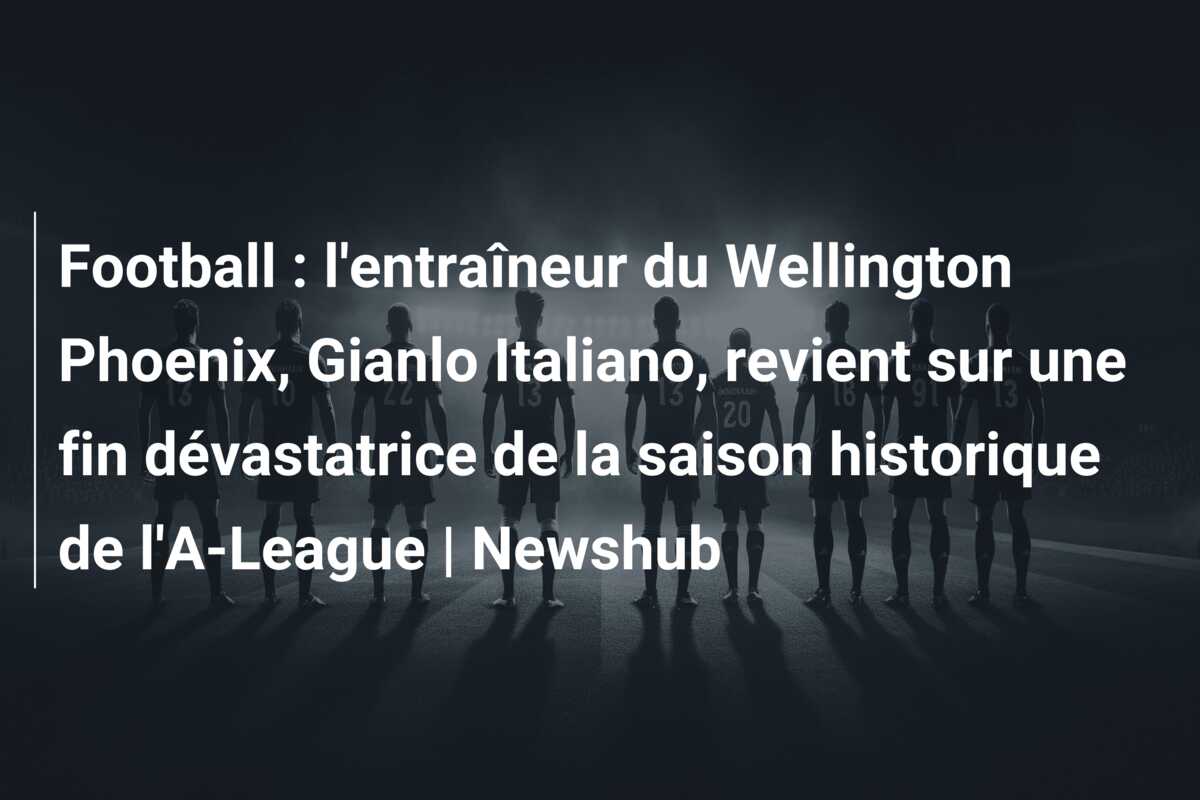 Football : l’entraîneur du Wellington Phoenix, Gianlo Italiano, revient sur une fin dévastatrice de la saison historique de l’A-League | Newshub