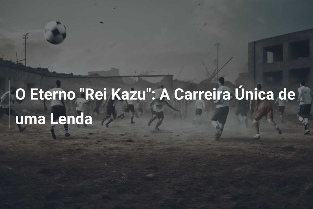 O Eterno "Rei Kazu": A Carreira Única de uma Lenda
