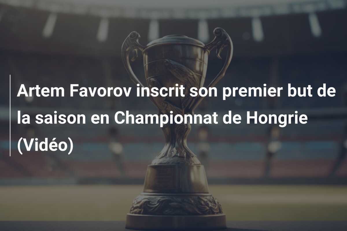 Artem Favorov inscrit son premier but de la saison en Championnat de Hongrie (Vidéo)