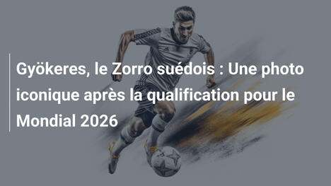 Gyökeres, le Zorro suédois : Une photo iconique après la qualification pour le Mondial 2026