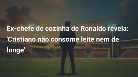 Ex-chefe de cozinha de Ronaldo revela: 'Cristiano não consome leite nem de longe'