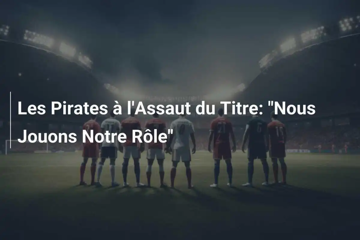 Les Pirates à l'Assaut du Titre: "Nous Jouons Notre Rôle"