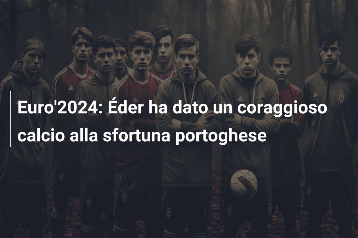 Euro’2024: Éder ha dato un coraggioso calcio alla sfortuna portoghese