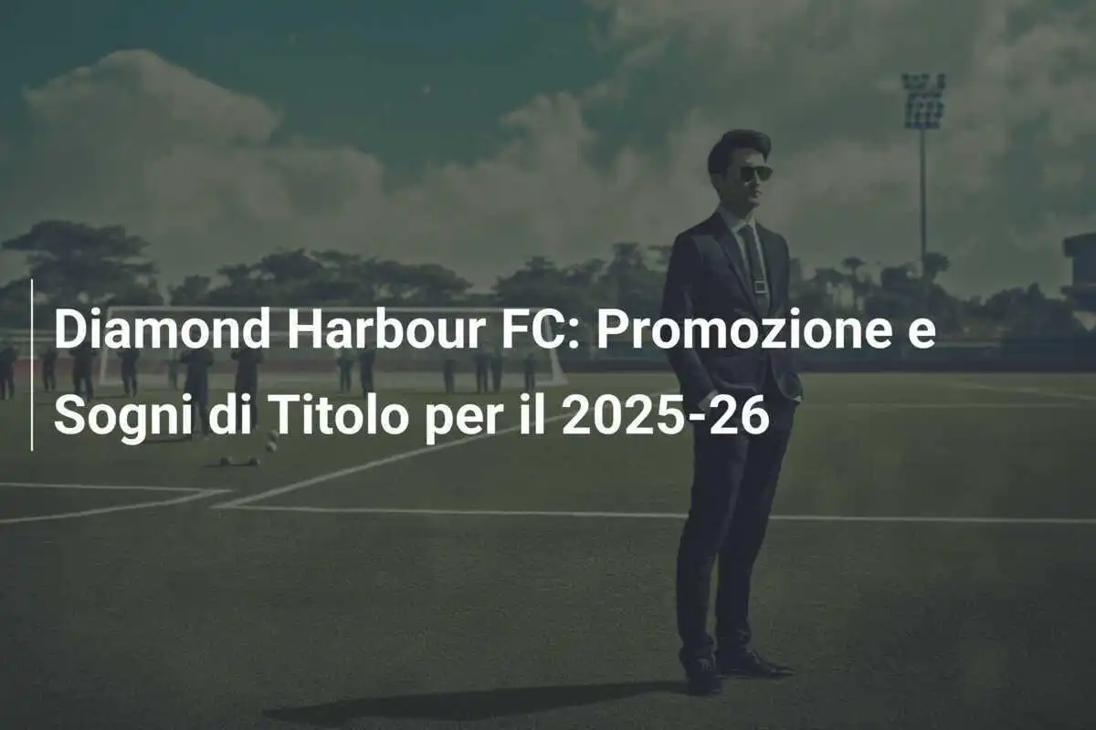 Diamond Harbour FC: Promozione e Sogni di Titolo per il 2025-26