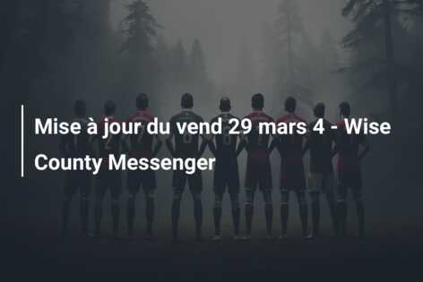 Mise à jour du vend 29 mars 4 – Wise County Messenger