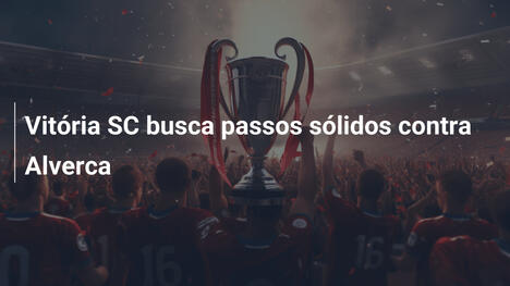 Vitória SC busca passos sólidos contra Alverca
