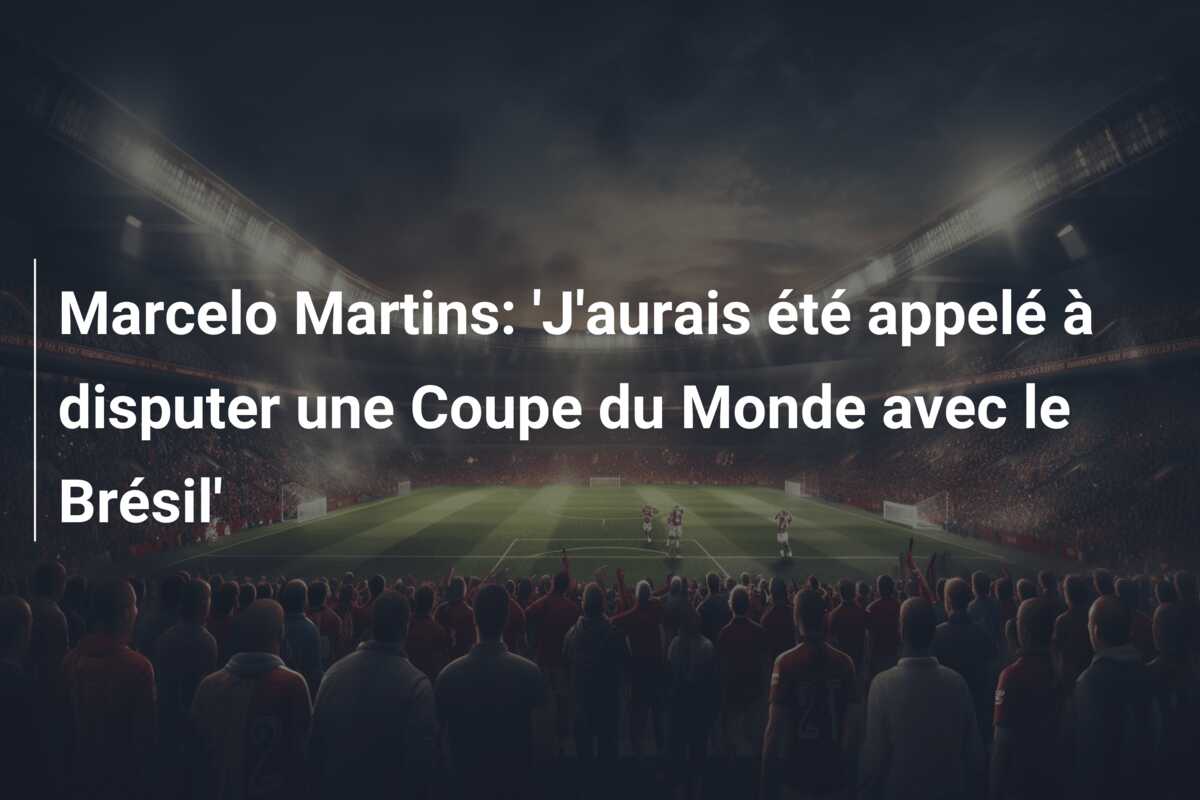 Marcelo Martins: ‘J’aurais été appelé à disputer une Coupe du Monde avec le Brésil’