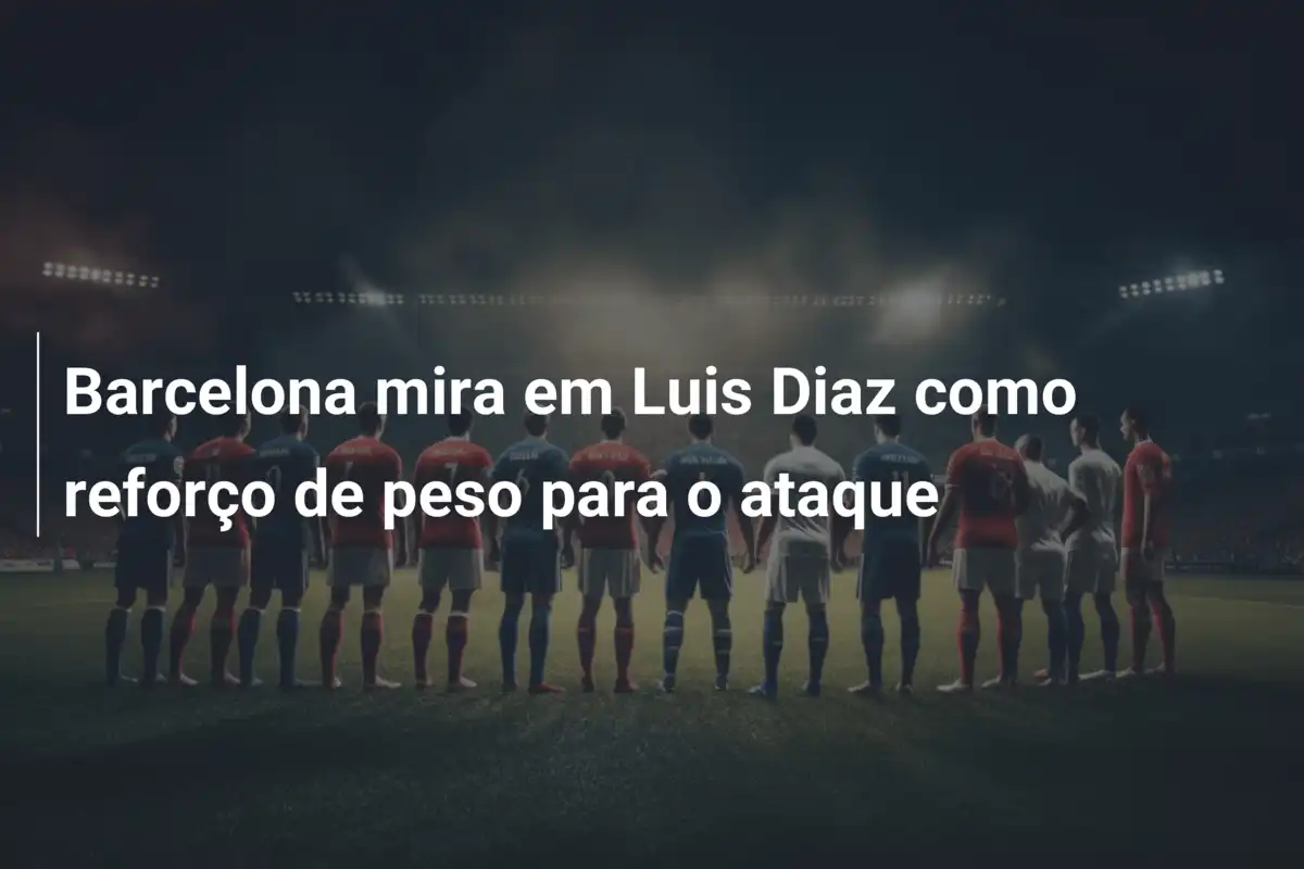 Barcelona mira em Luis Diaz como reforço de peso para o ataque