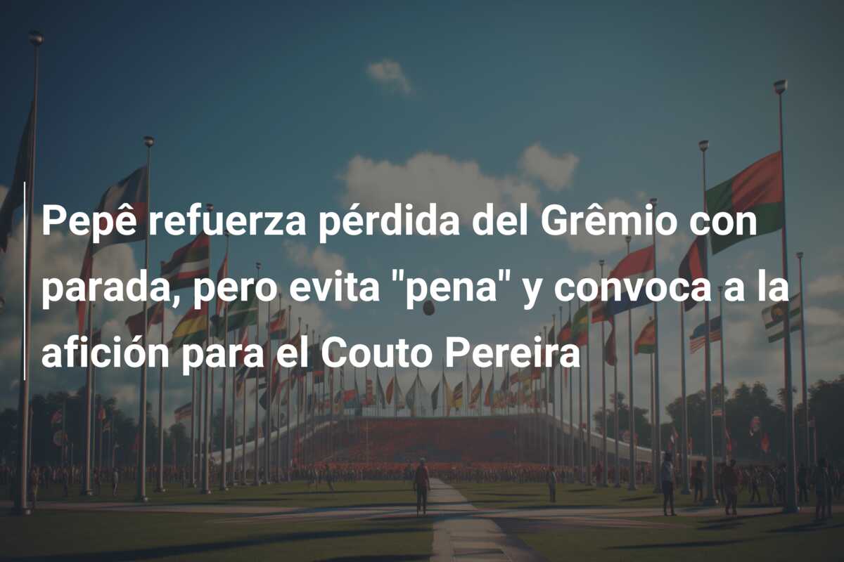 Pepê refuerza pérdida del Grêmio con parada, pero evita “pena” y convoca a la afición para el Couto Pereira