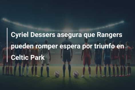 Cyriel Dessers asegura que Rangers pueden romper espera por triunfo en Celtic Park