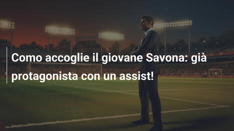 Como accoglie il giovane Savona: già protagonista con un assist!