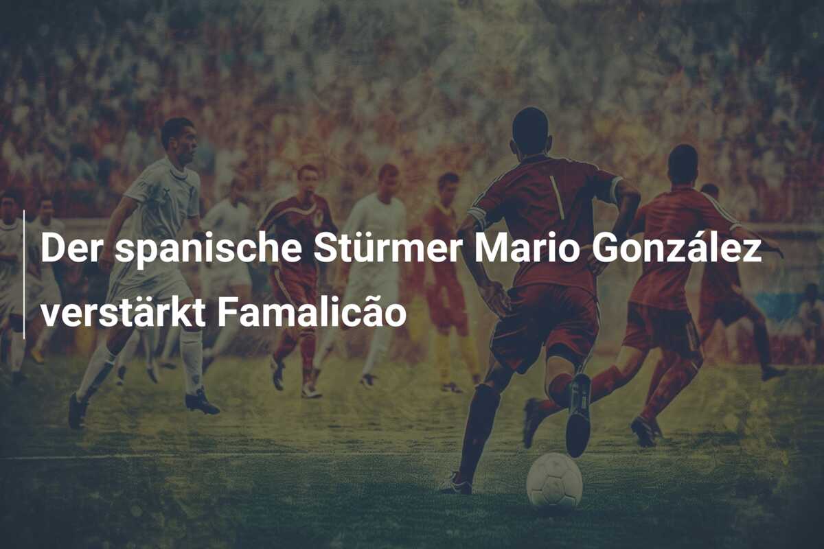 Der spanische Stürmer Mario González verstärkt Famalicão