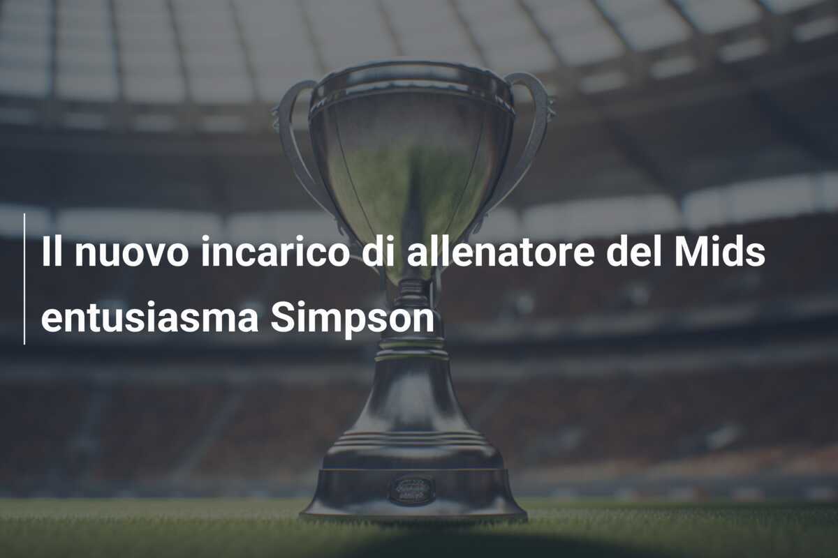 Il nuovo incarico di allenatore del Mids entusiasma Simpson