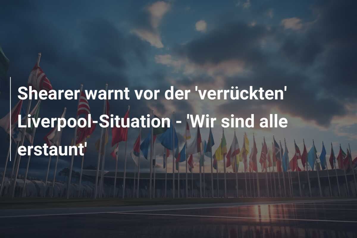 Shearer warnt vor der 'verrückten' Liverpool-Situation - 'Wir sind alle erstaunt'