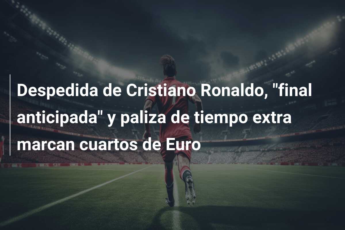 Despedida de Cristiano Ronaldo, “final anticipada” y paliza de tiempo extra marcan cuartos de Euro