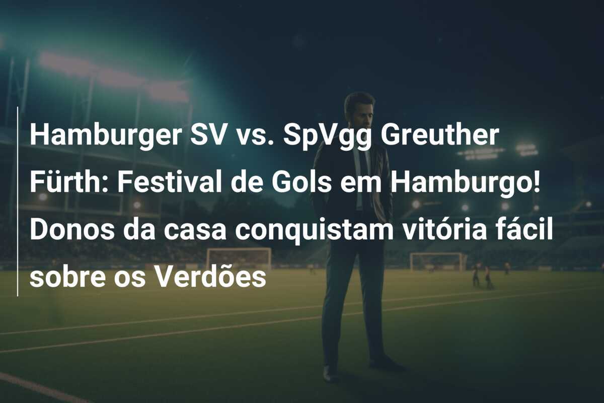 Hamburger SV vs. SpVgg Greuther Fürth: Festival de Gols em Hamburgo! Donos da casa conquistam vitória fácil sobre os Verdões