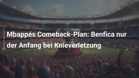 Mbappés Comeback-Plan: Benfica nur der Anfang bei Knieverletzung