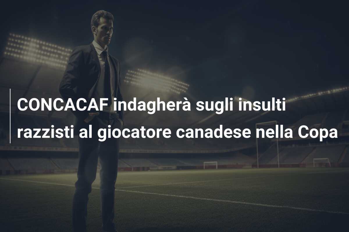 CONCACAF indagherà sugli insulti razzisti al giocatore canadese nella Copa