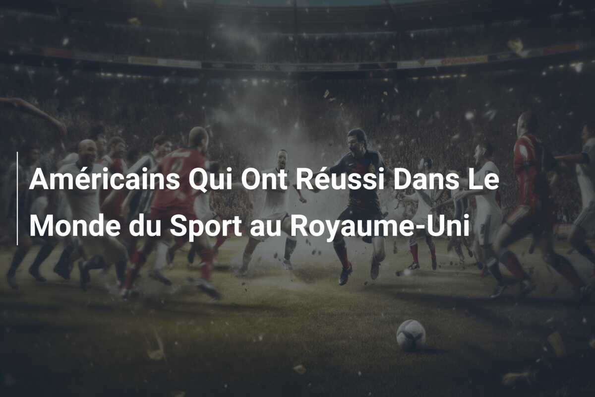 Américains Qui Ont Réussi Dans Le Monde du Sport au Royaume-Uni