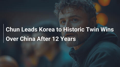 Chun führt Korea zu historischen Doppelsiegen gegen China nach 12 Jahren