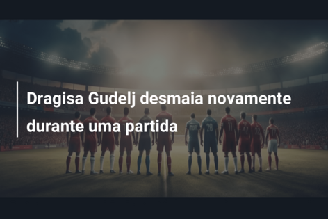 Dragisa Gudelj desmaia novamente durante uma partida