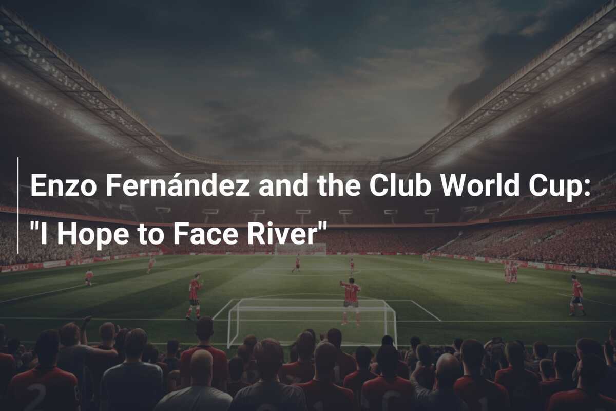 Enzo Fernández and the Club World Cup "I Hope to Face River