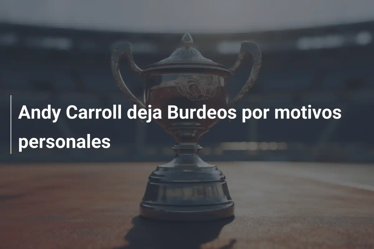 Andy Carroll deja Burdeos por motivos personales