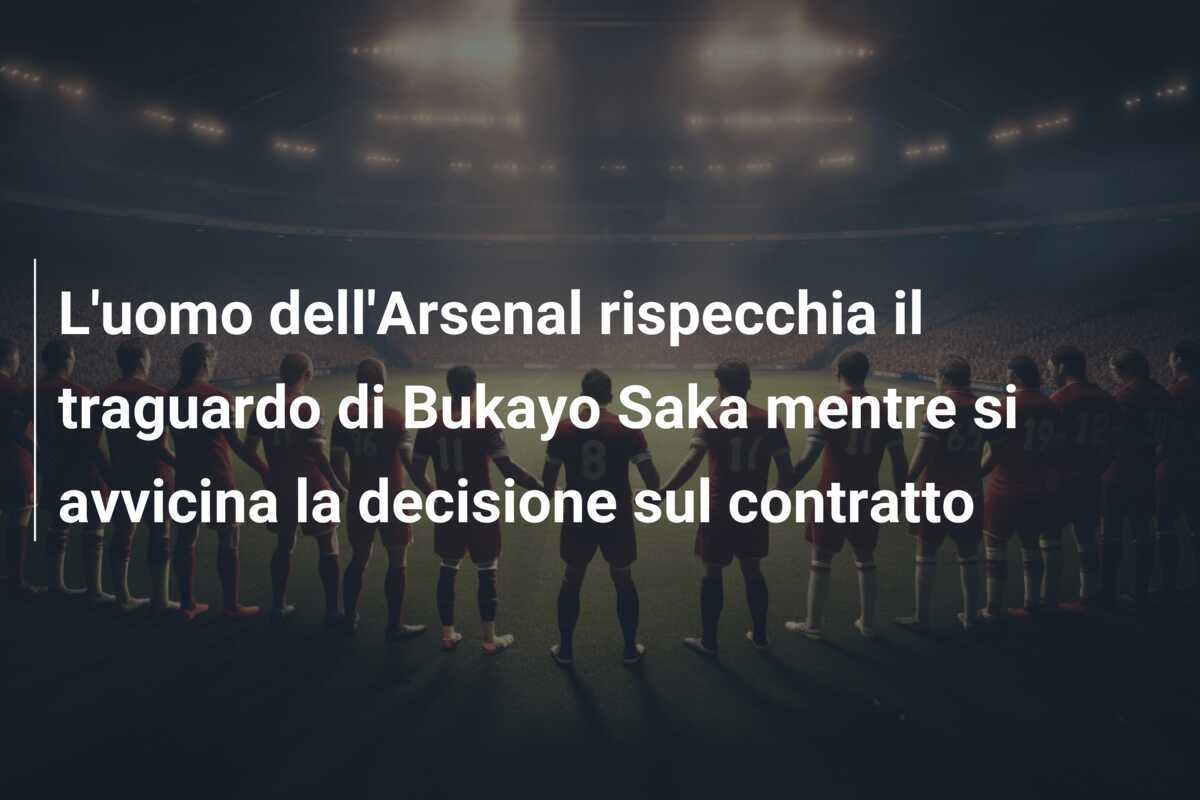 L'uomo dell'Arsenal rispecchia il traguardo di Bukayo Saka mentre si avvicina la decisione sul contratto