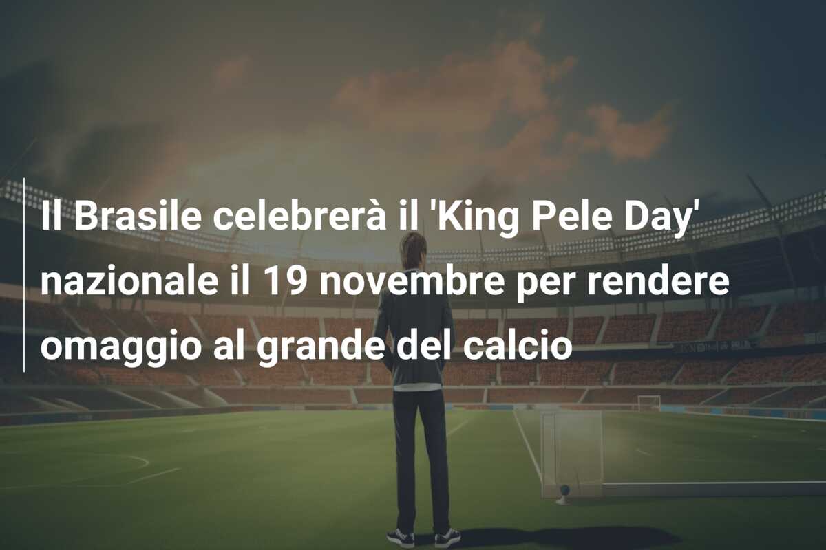 Il Brasile celebrerà il ‘King Pele Day’ nazionale il 19 novembre per rendere omaggio al grande del calcio
