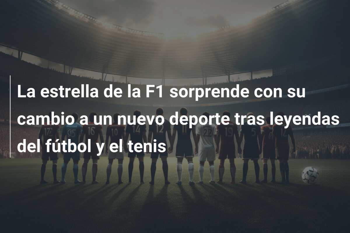 La estrella de la F1 sorprende con su cambio a un nuevo deporte tras leyendas del fútbol y el tenis
