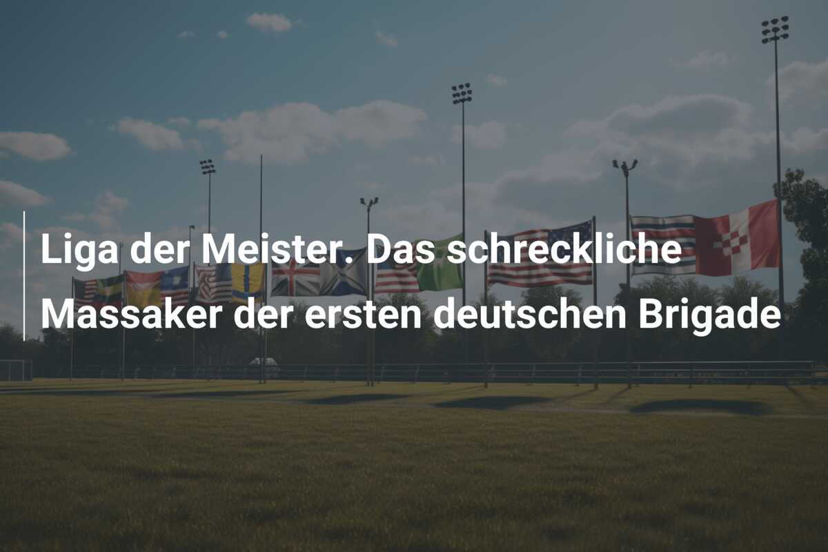 Liga der Meister. Das schreckliche Massaker der ersten deutschen Brigade